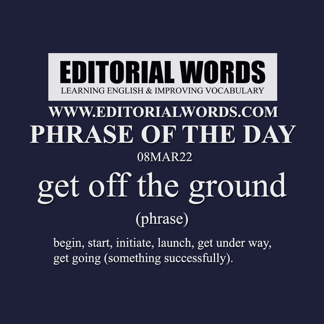 Phrase Of The Day get Off The Ground 08MAR22 Editorial Words