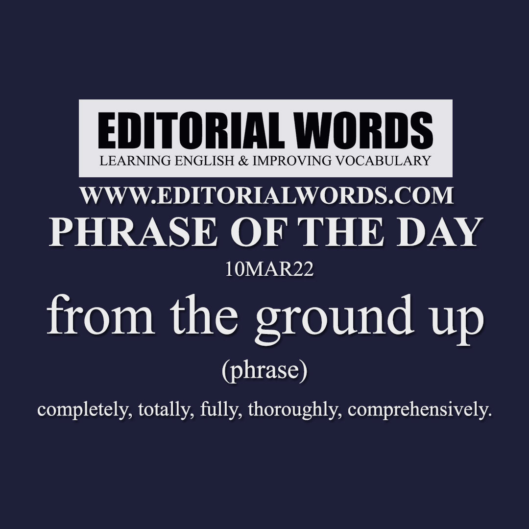 Phrase of the Day (from the ground up)-10MAR22