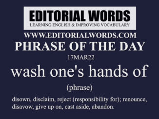 Phrase of the Day (wash one's hands of)-17MAR22