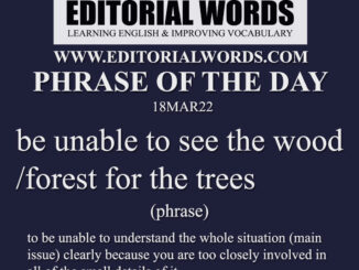 Phrase of the Day (be unable to see the wood/forest for the trees)-18MAR22