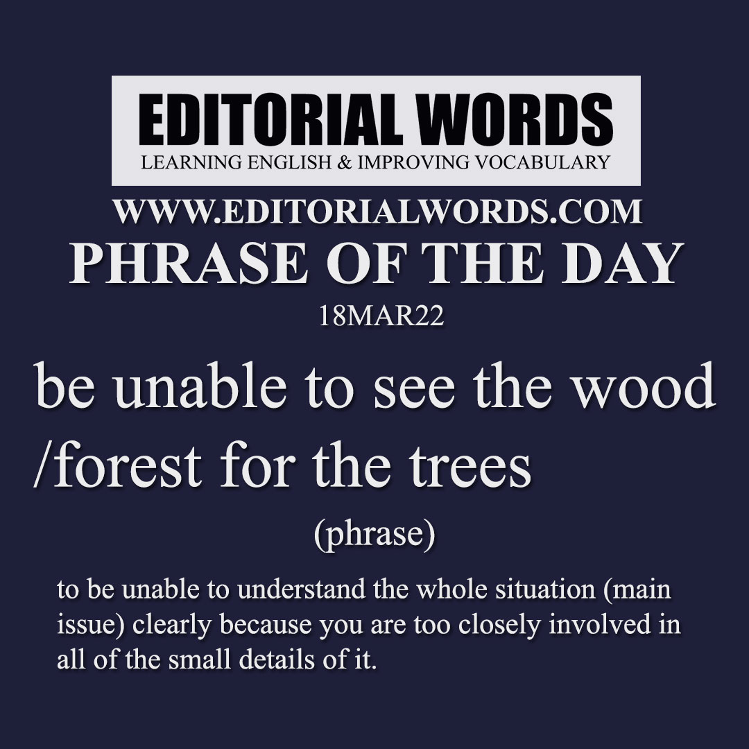 Phrase of the Day (be unable to see the wood/forest for the trees)-18MAR22