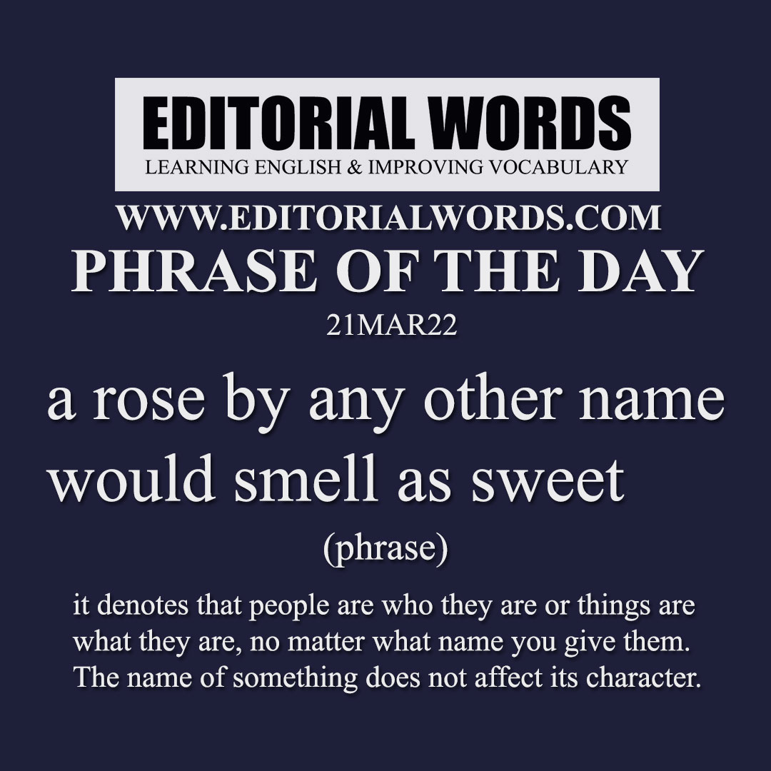 Phrase of the Day (a rose by any other name would smell as sweet)-21MAR22