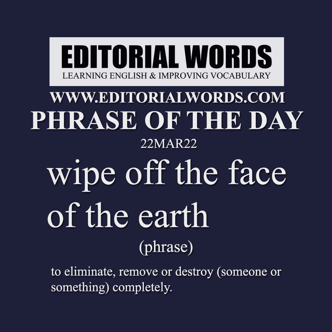 Phrase of the Day (wipe off the face of the earth)-21MAR22