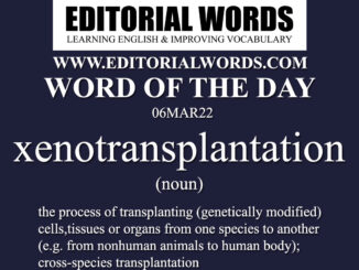 Word of the Day (xenotransplantation)-06MAR22