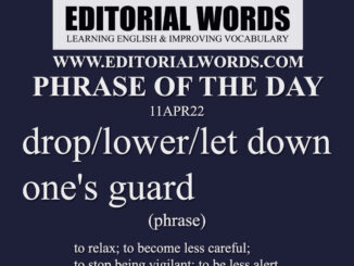 Phrase of the Day (drop/lower/let down one's guard)-11APR22