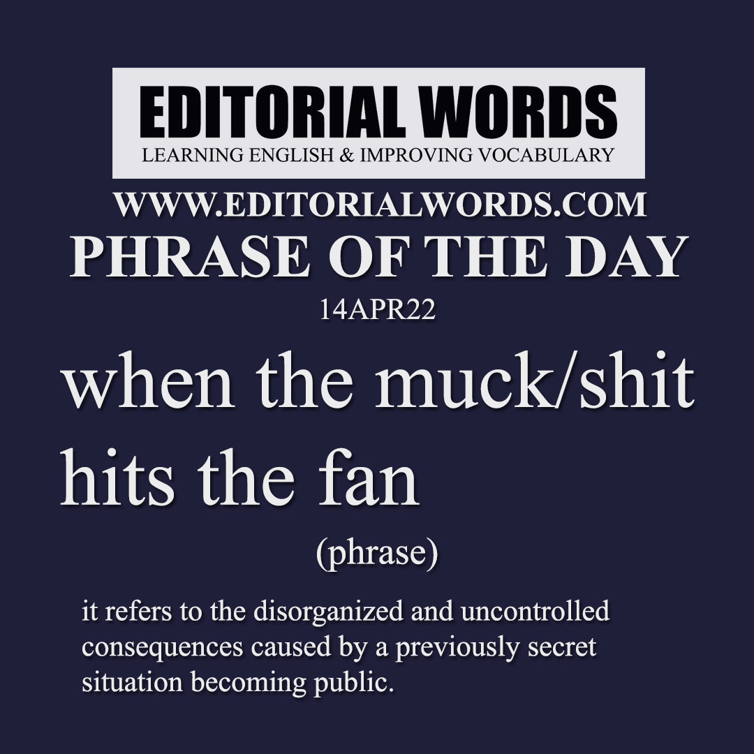 Phrase of the Day (when the muck/shit hits the fan)-14APR22