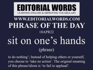 Phrase of the Day (sit on one’s hands)-18APR22