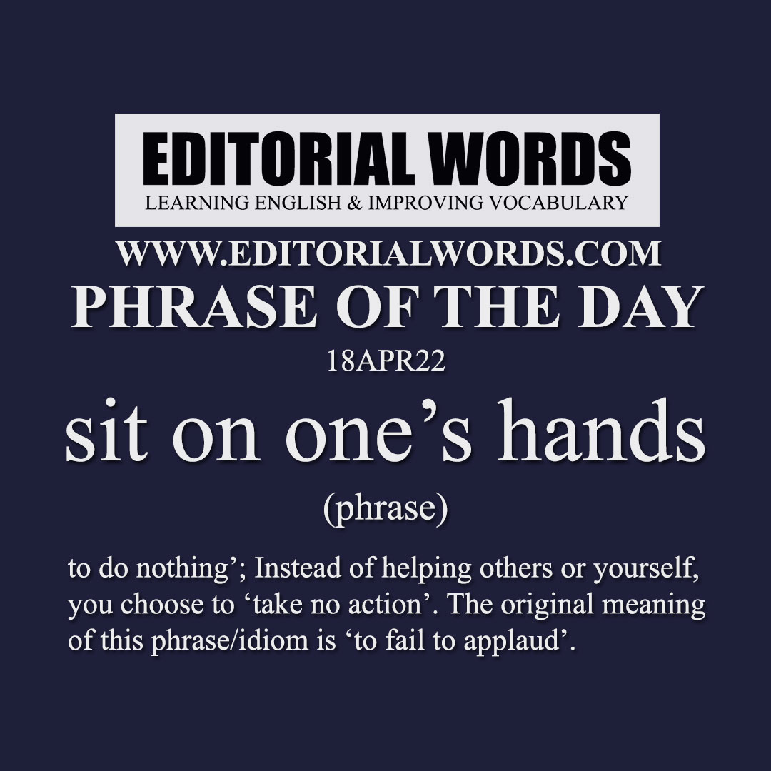 Phrase of the Day (sit on one’s hands)-18APR22