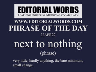 Phrase of the Day (next to nothing)-22APR22