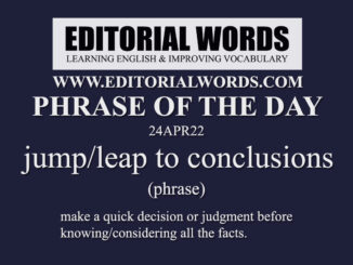 Phrase of the Day (jump/leap to conclusions)-24APR22