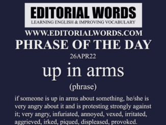 Phrase of the Day (up in arms)-26APR22