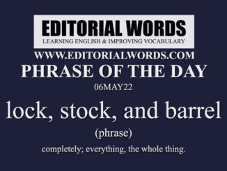 Phrase of the Day (lock, stock, and barrel)-06MAY22