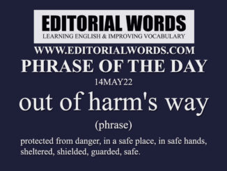 Phrase of the Day (out of harm's way)-14MAY22