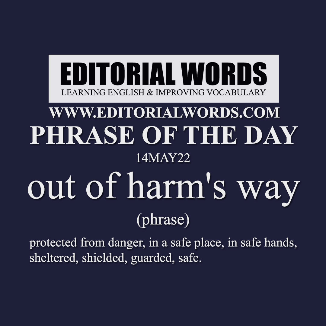 Phrase of the Day (out of harm's way)-14MAY22