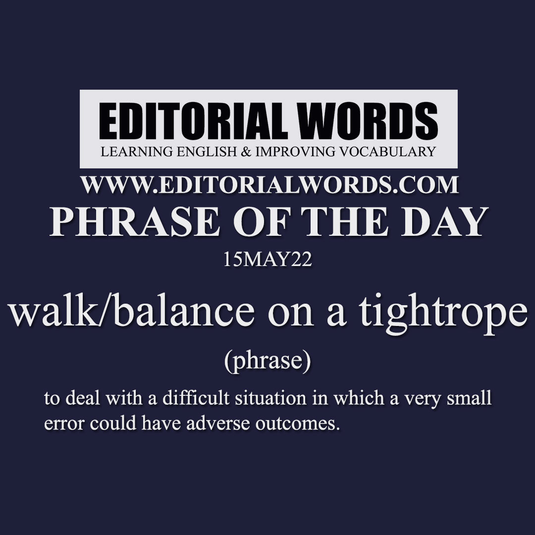 Phrase of the Day (walk/balance on a tightrope)-15MAY22