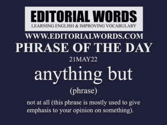 Phrase of the Day (anything but)-21MAY22