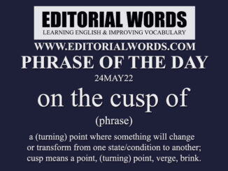 Phrase of the Day (on the cusp of)-23MAY22