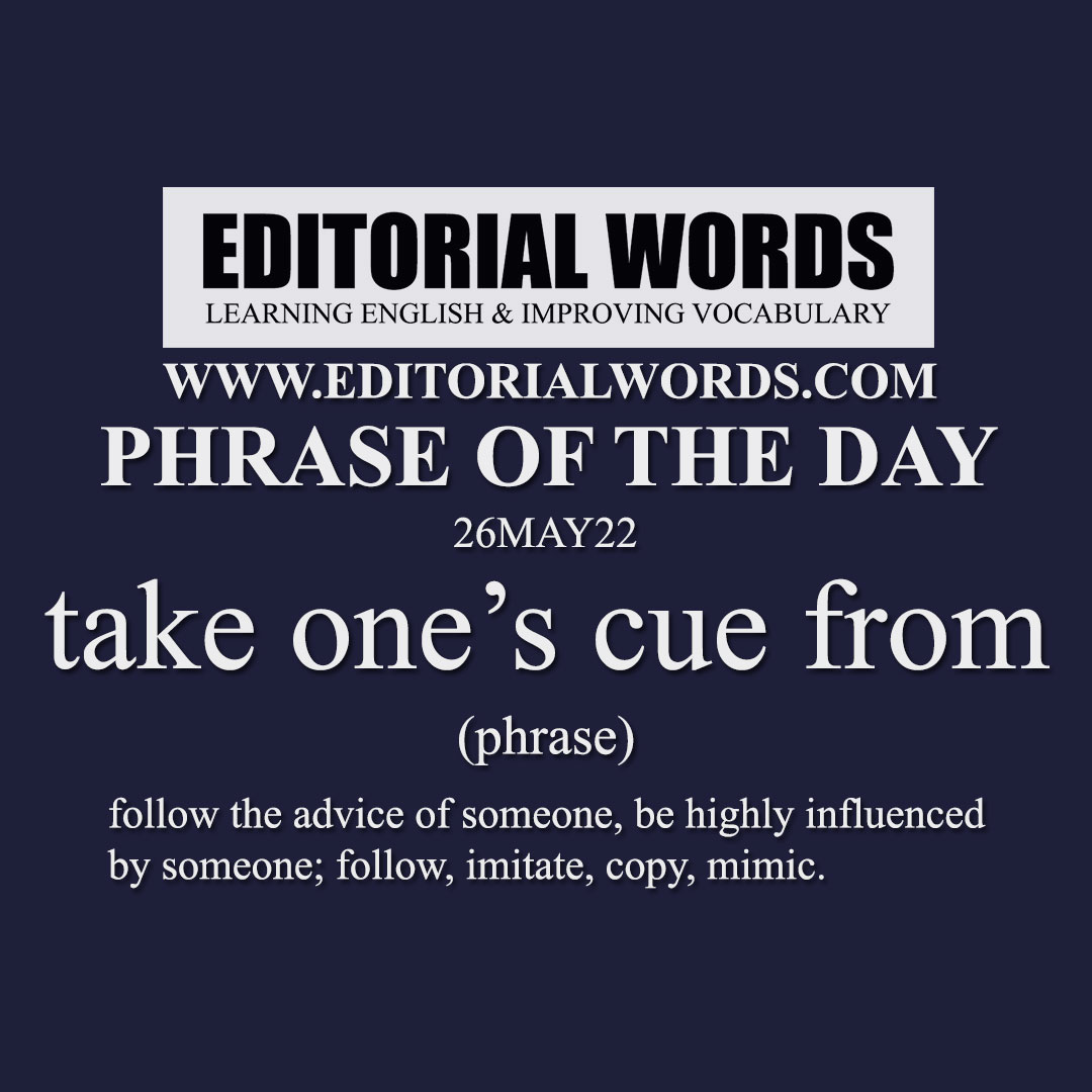 Phrase of the Day (take one’s cue from)-26MAY22