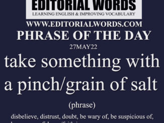 Phrase of the Day (take something with a pinch/grain of salt)-27MAY22