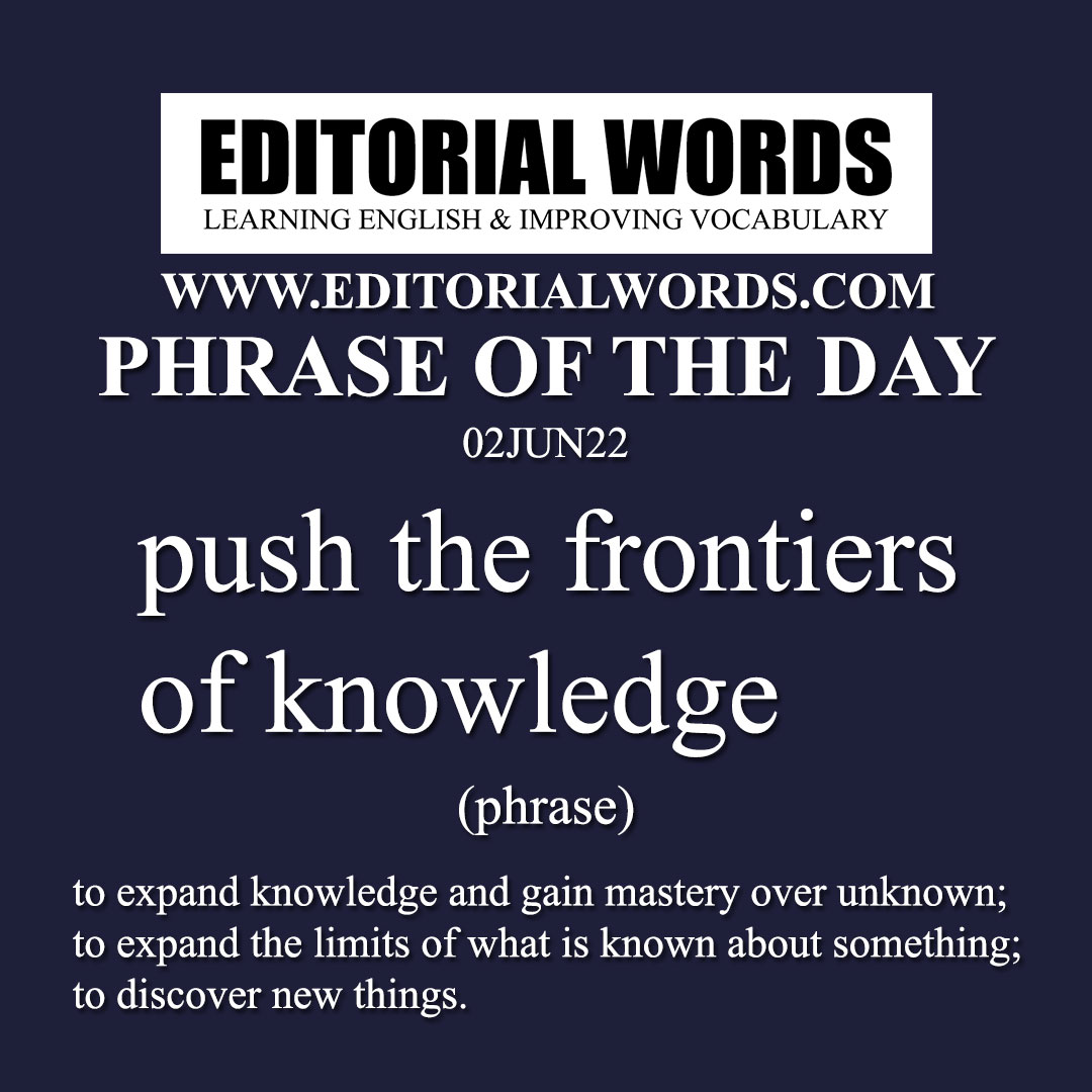 Phrase of the Day (push the frontiers of knowledge)-02JUN22