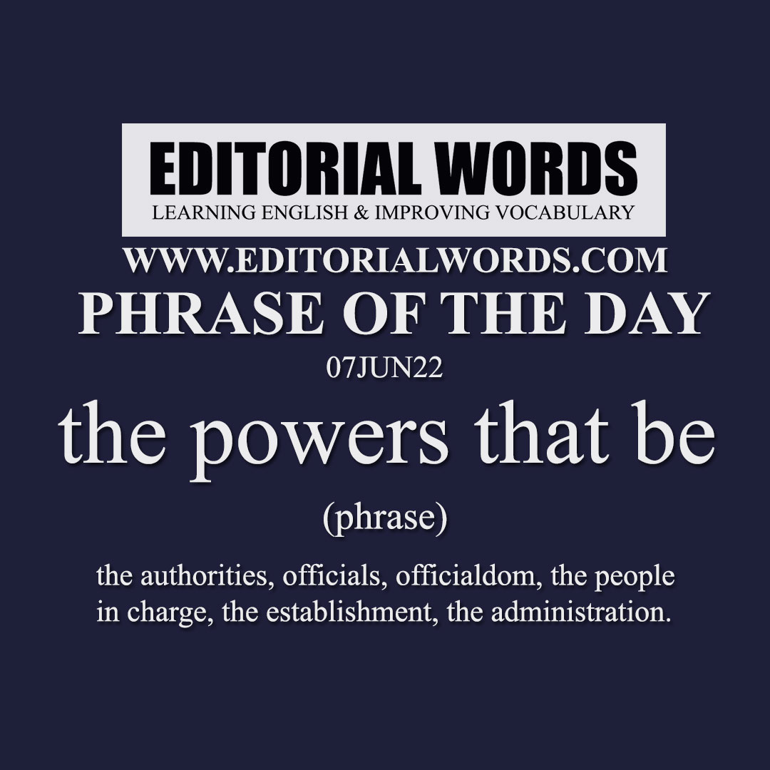 Phrase of the Day (the powers that be)-07JUN22