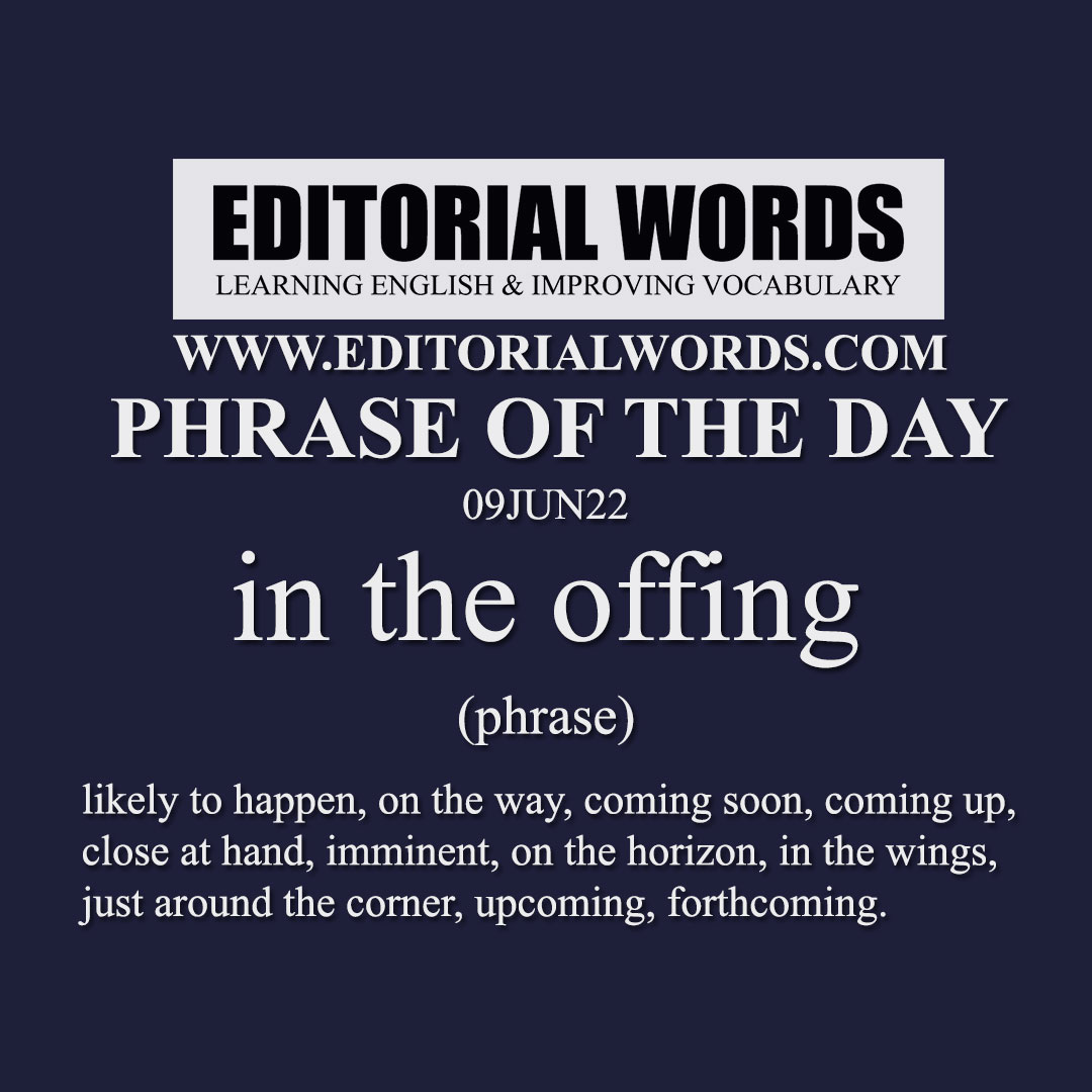 Phrase of the Day (in the offing)-09JUN22