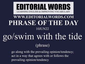 Phrase of the Day (go/swim with the tide)-10JUN22