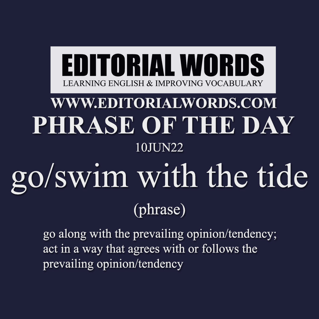 Phrase of the Day (go/swim with the tide)-10JUN22