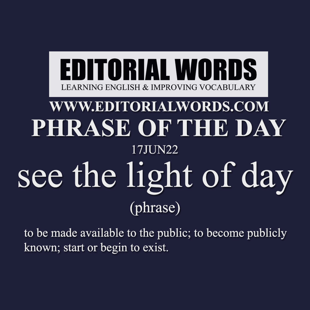 Phrase of the Day (see the light of day)-17JUN22