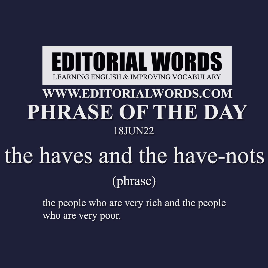 Phrase of the Day (the haves and the have-nots)-18JUN22