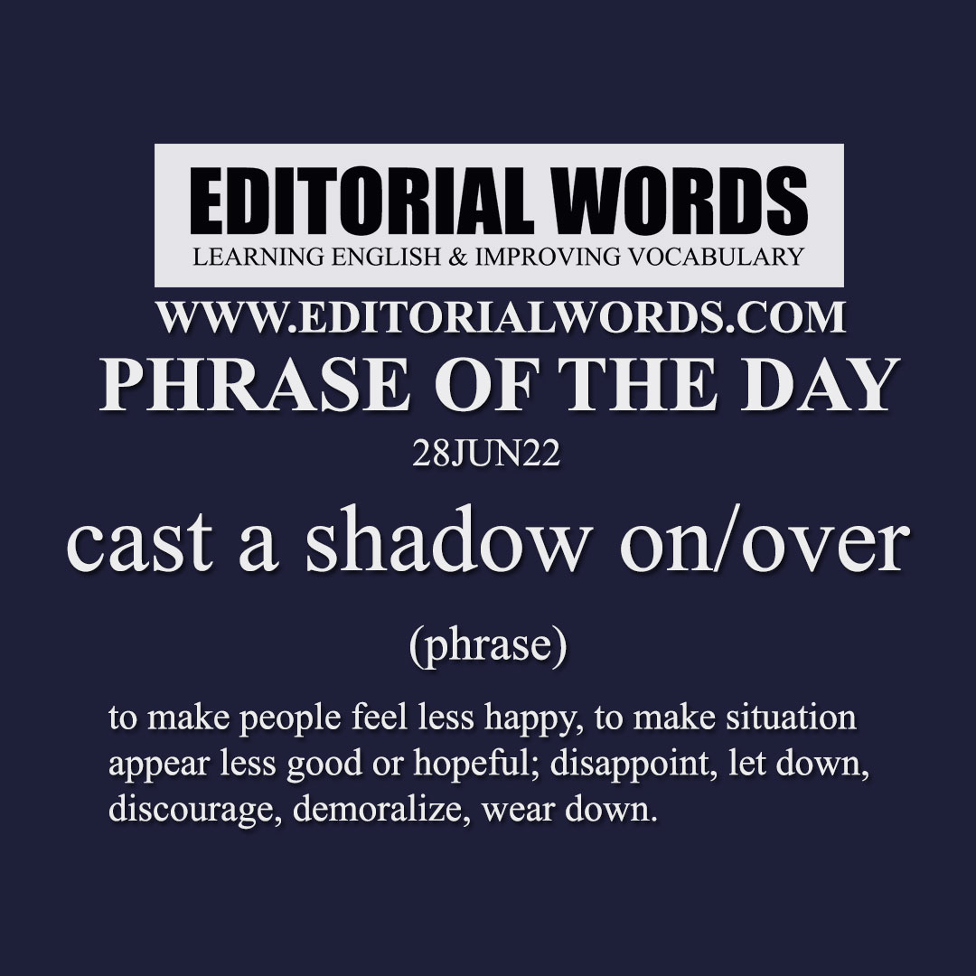 Phrase of the Day (cast a shadow on/over)-28JUN22