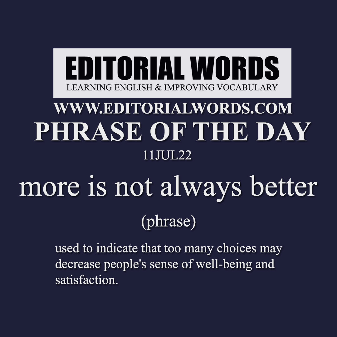 Phrase Of The Day more Is Not Always Better 11JUL22 Editorial Words