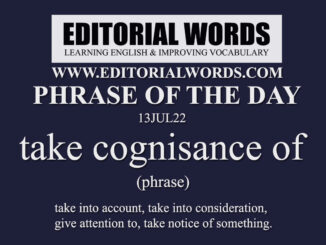 Phrase of the Day (take cognisance of)-13JUL22