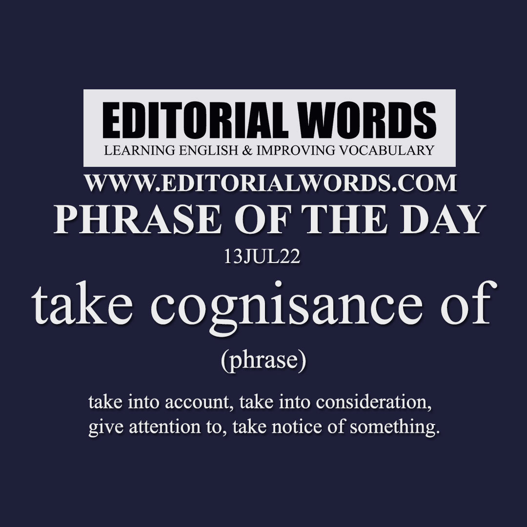 Phrase of the Day (take cognisance of)-13JUL22