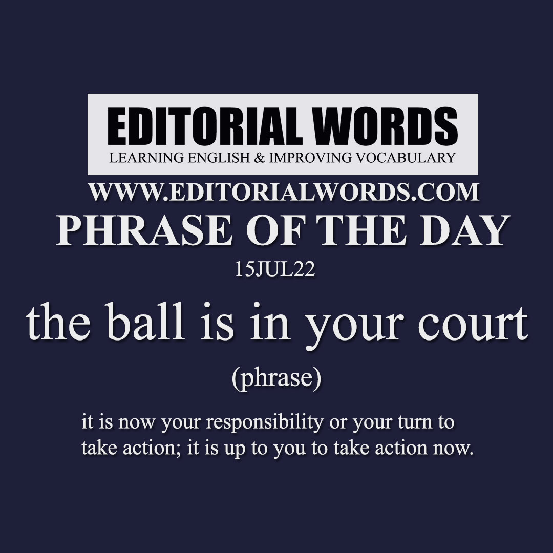 Phrase of the Day (the ball is in your court)-15JUL22