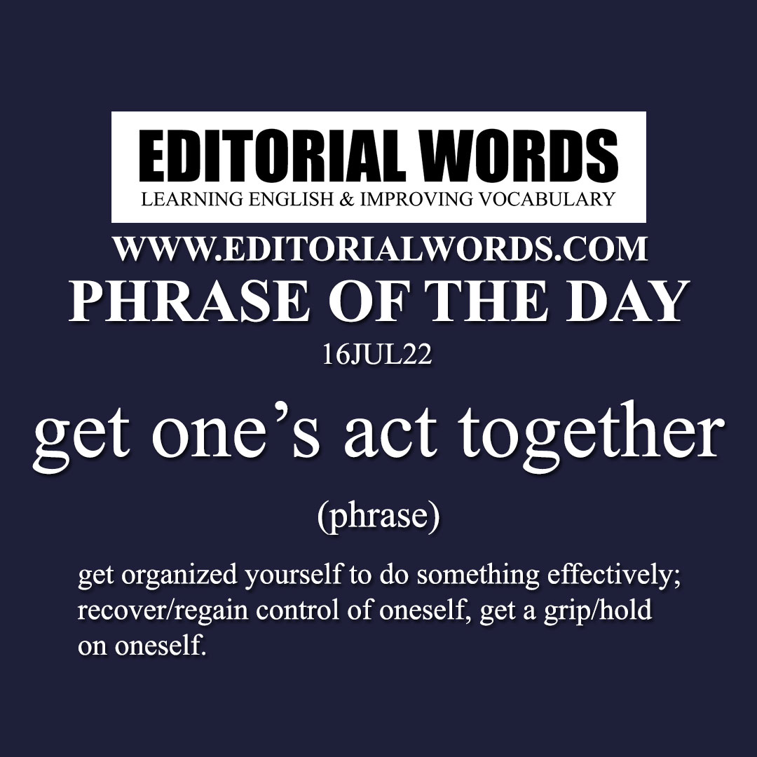 Phrase of the Day (get one’s act together)-16JUL22