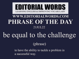 Phrase of the Day (be equal to the challenge)-21JUL22