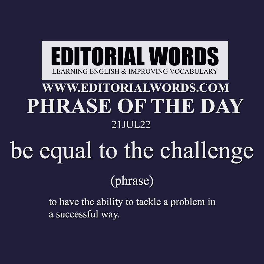 Phrase of the Day (be equal to the challenge)-21JUL22