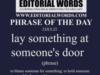 Phrase of the Day (lay something at someone's door)-23JUL22