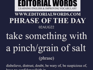 Phrase of the Day (take something with a pinch/grain of salt)-02AUG22