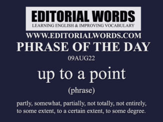 Phrase of the Day (up to a point)-09AUG22