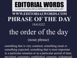 Phrase of the Day (the order of the day)-18AUG22