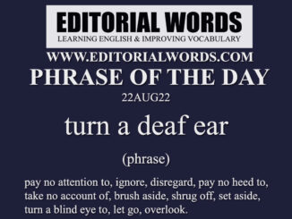 Phrase of the Day (turn a deaf ear)-22AUG22