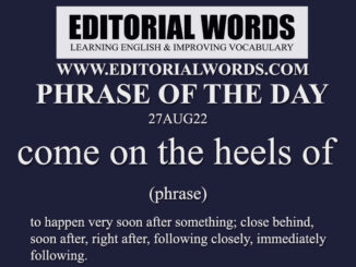 Phrase of the Day (come on the heels of)-27AUG22