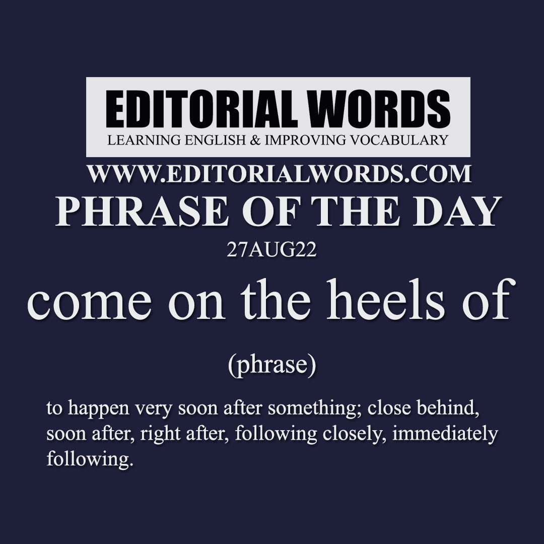 Phrase of the Day (come on the heels of)-27AUG22