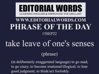 Phrase of the Day (take leave of one's senses)-15SEP22