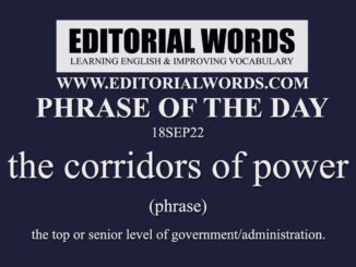 Phrase of the Day (the corridors of power)-18SEP22