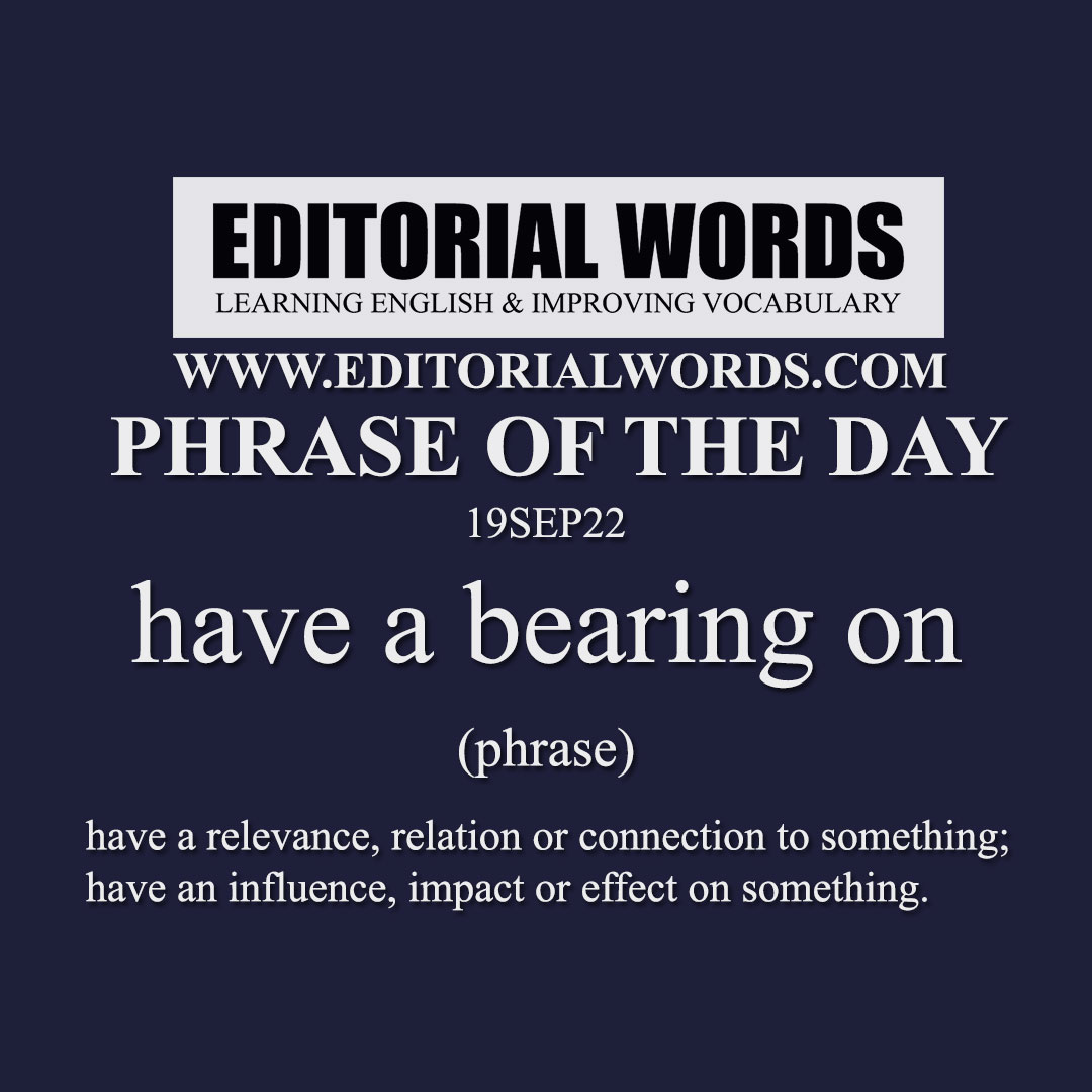 Phrase of the Day (have a bearing on)-19SEP22