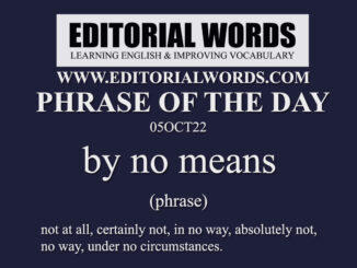 Phrase of the Day (by no means)-05OCT22