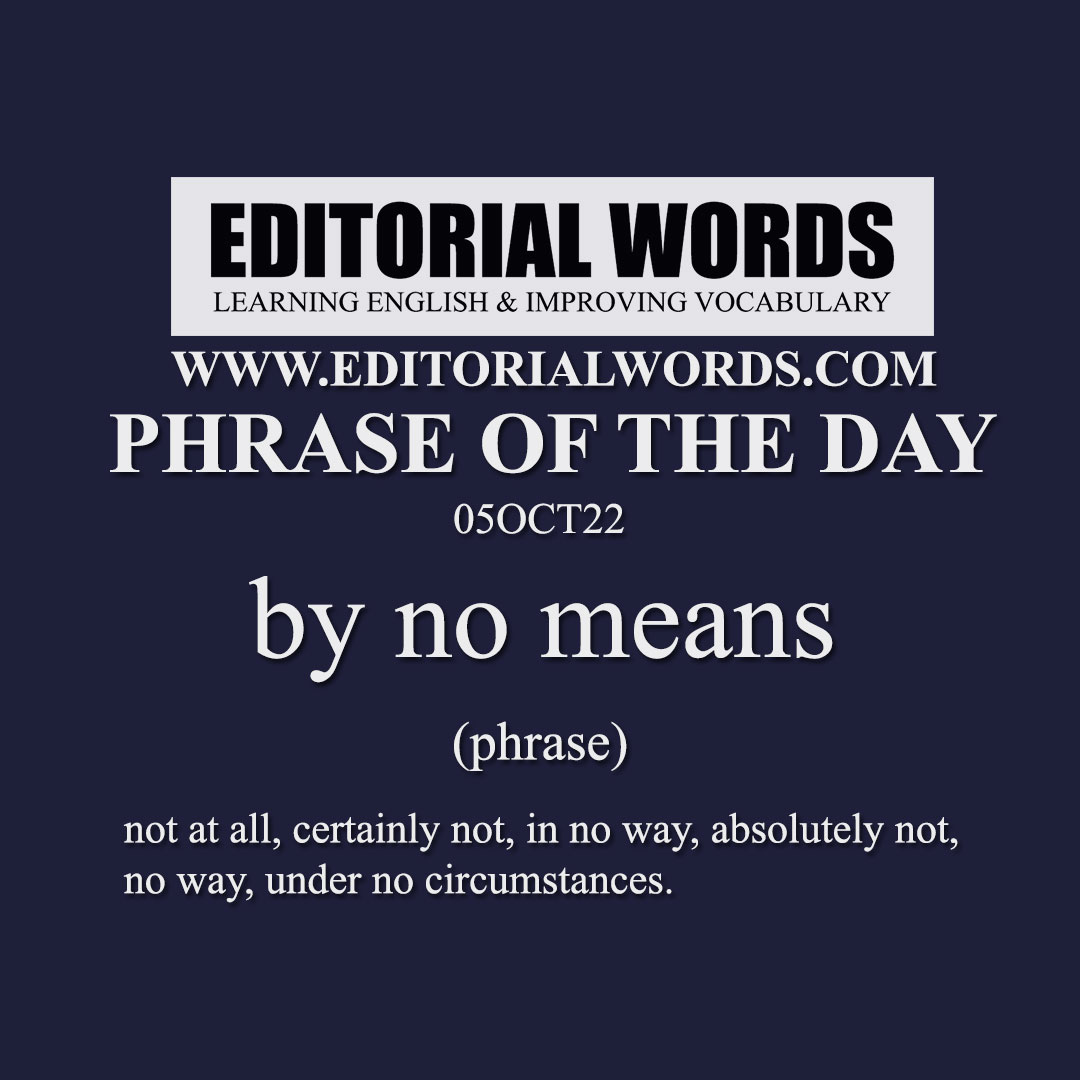 Phrase of the Day (by no means)-05OCT22